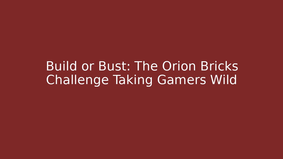 Build or Bust: The Orion Bricks Challenge Taking Gamers Wild