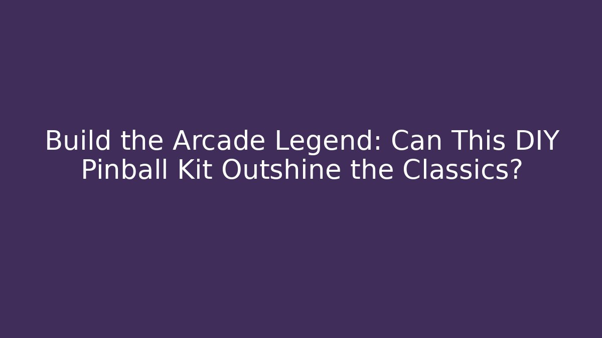 Build the Arcade Legend: Can This DIY Pinball Kit Outshine the Classics?