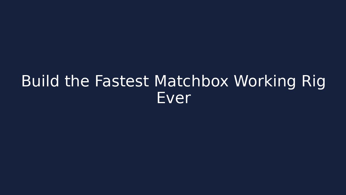 Build the Fastest Matchbox Working Rig Ever - Create More Assets