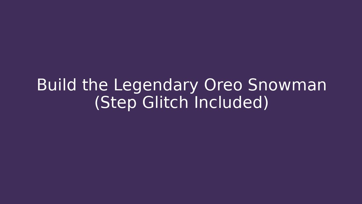 Build the Legendary Oreo Snowman (Step Glitch Included)