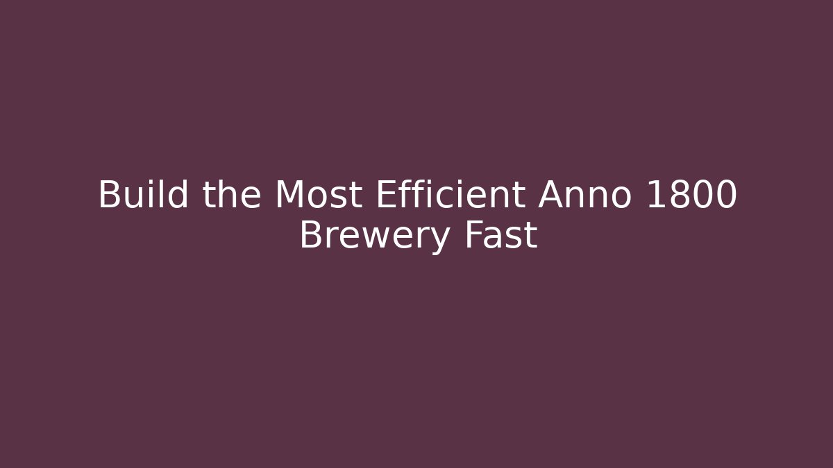 Build the Most Efficient Anno 1800 Brewery Fast