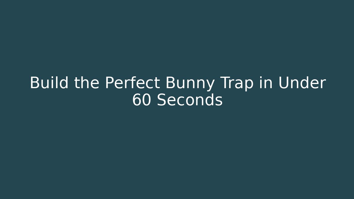 Build the Perfect Bunny Trap in Under 60 Seconds