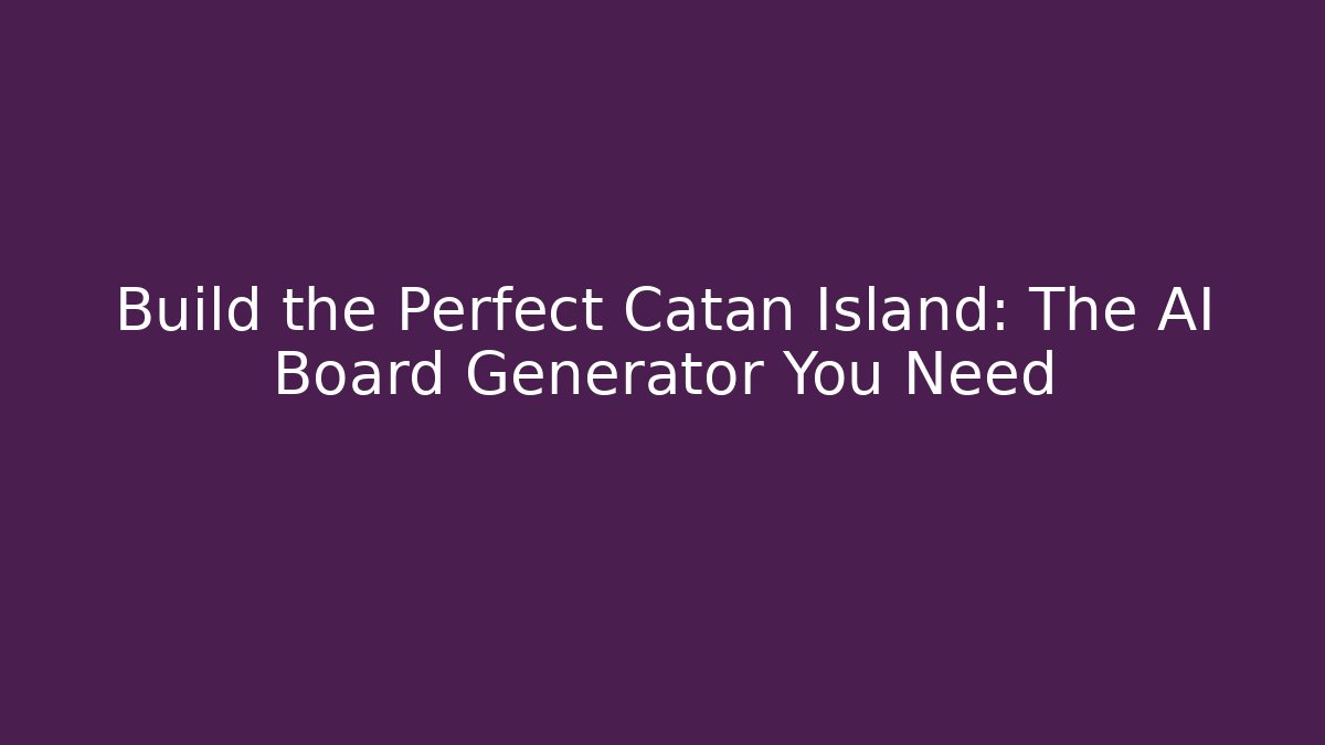 Build the Perfect Catan Island: The AI Board Generator You Need
