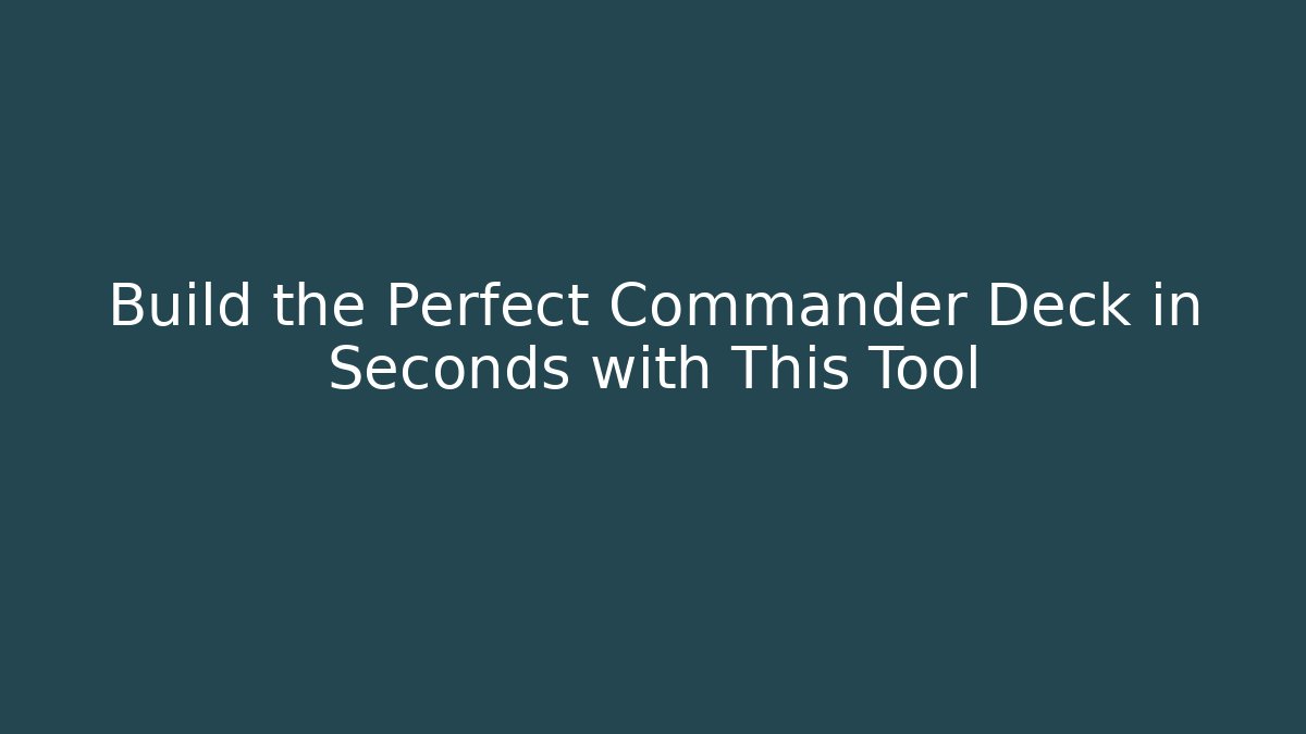 Build the Perfect Commander Deck in Seconds with This Tool - Create More Assets