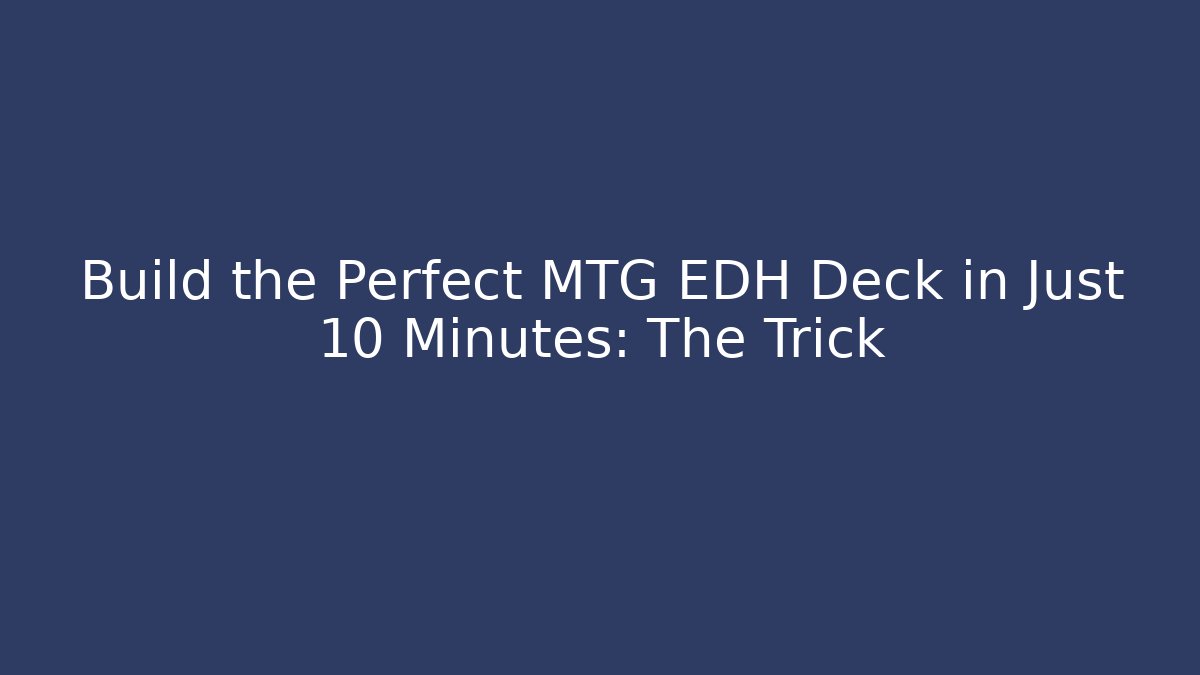 Build the Perfect MTG EDH Deck in Just 10 Minutes: The Trick