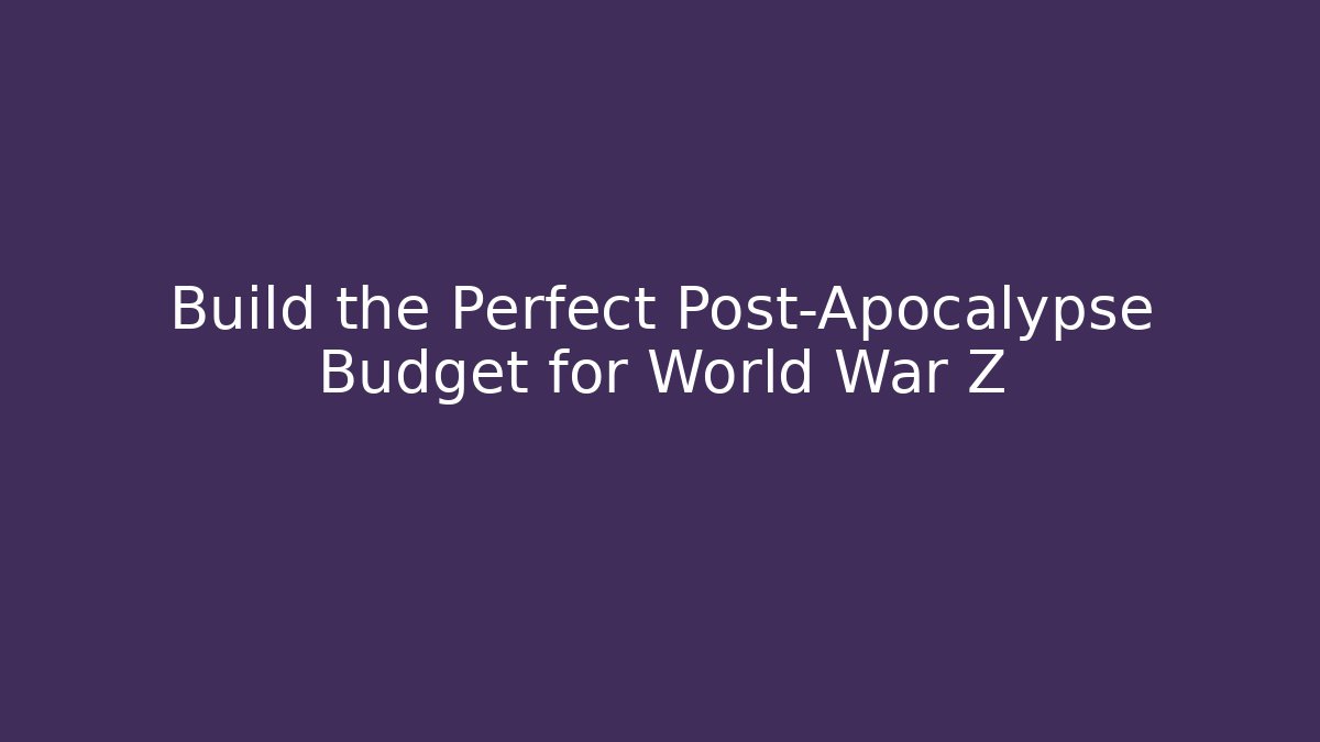 Build the Perfect Post-Apocalypse Budget for World War Z