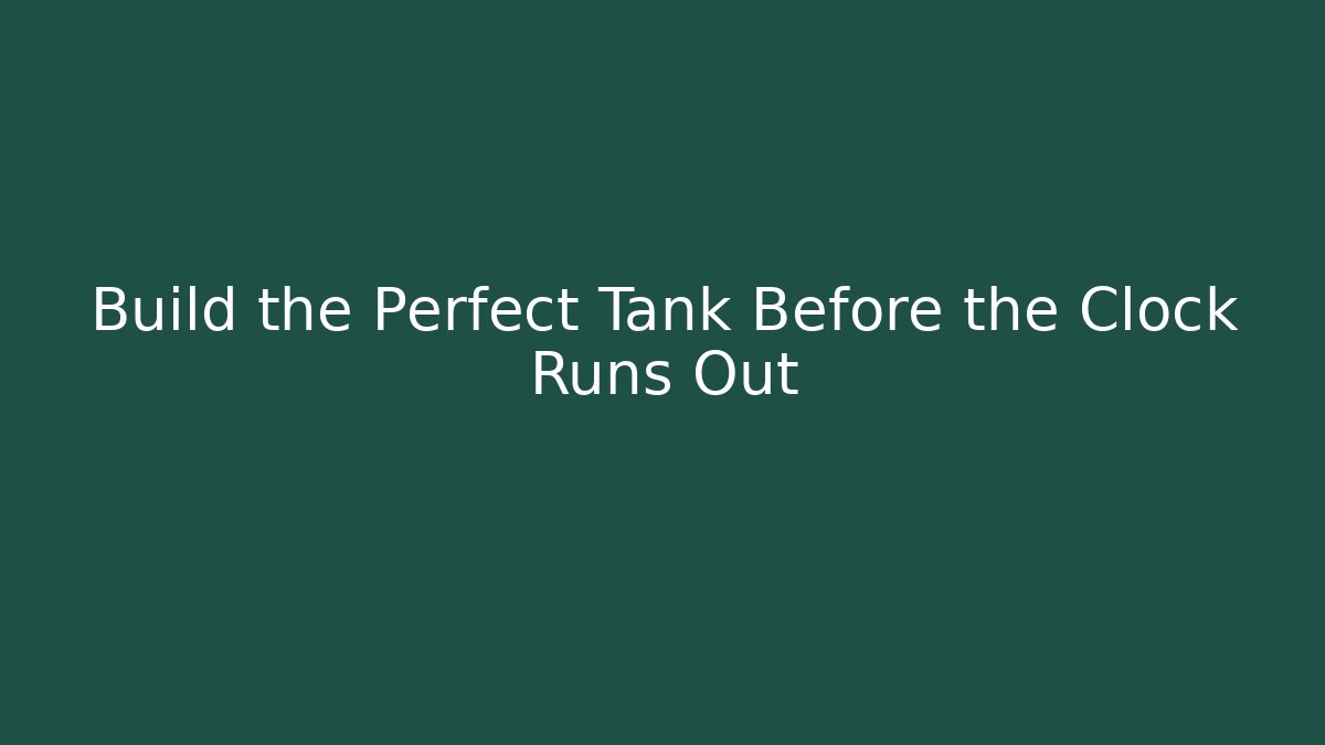 Build the Perfect Tank Before the Clock Runs Out - Create More Assets
