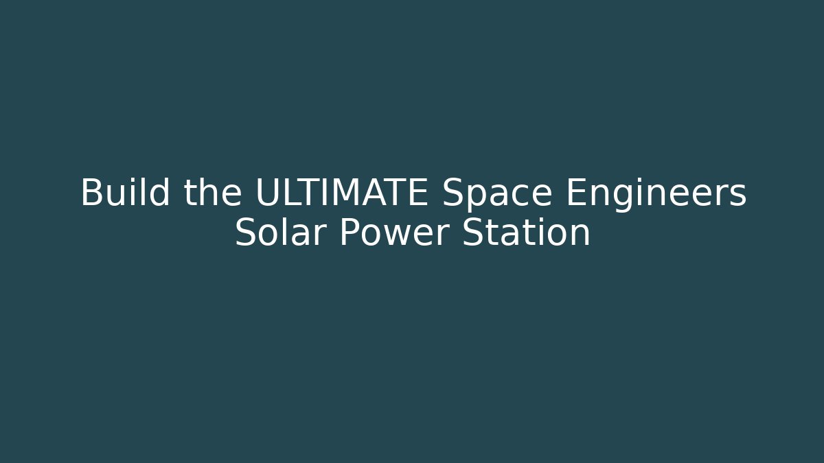 Build the ULTIMATE Space Engineers Solar Power Station - Create More Assets