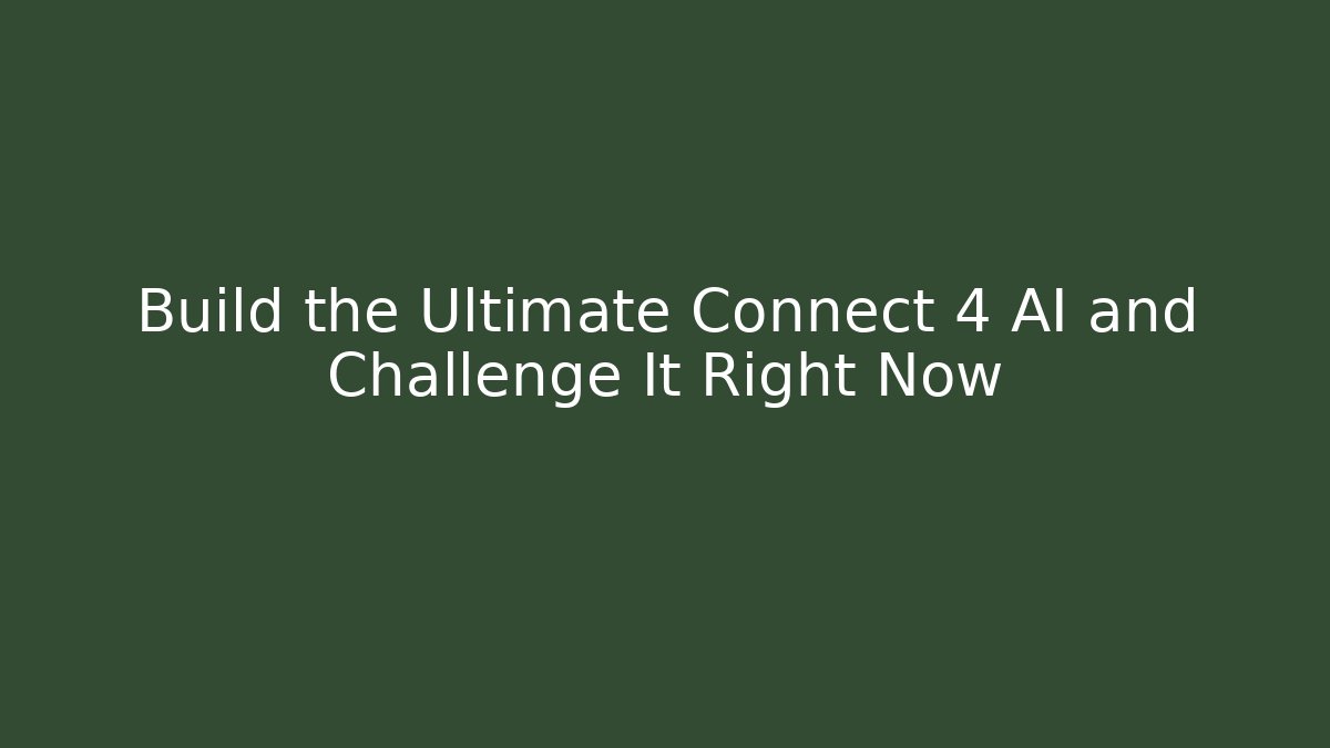Build the Ultimate Connect 4 AI and Challenge It Right Now