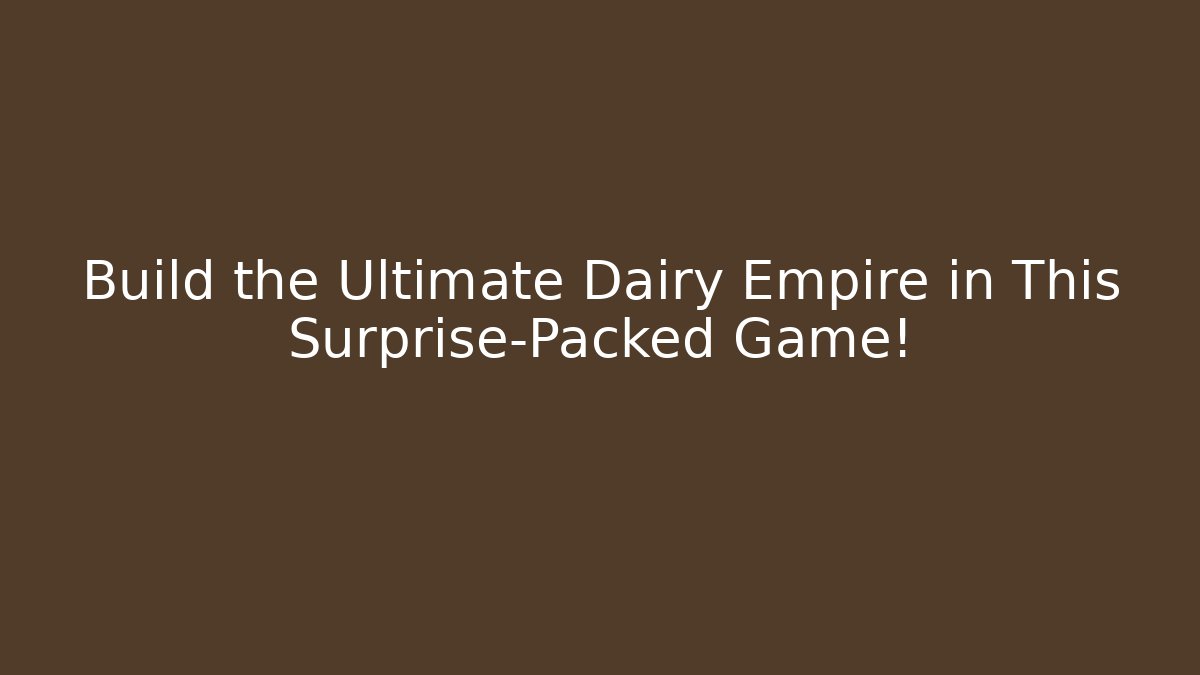Build the Ultimate Dairy Empire in This Surprise-Packed Game!