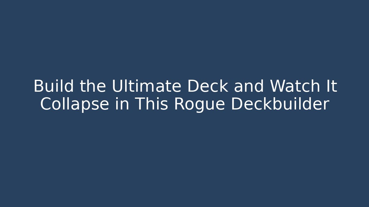 Build the Ultimate Deck and Watch It Collapse in This Rogue Deckbuilder