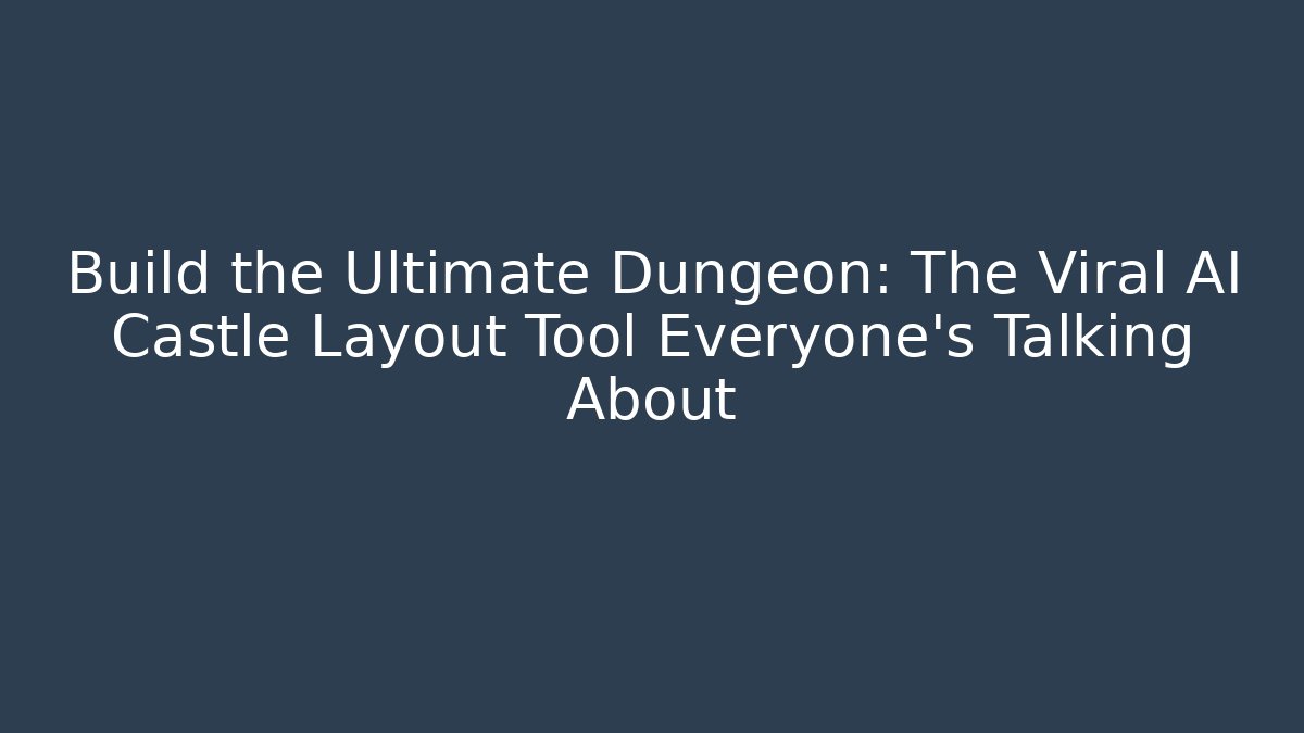 Build the Ultimate Dungeon: The Viral AI Castle Layout Tool Everyone's Talking About