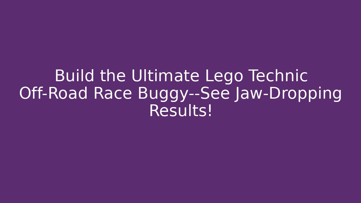 Build the Ultimate Lego Technic Off-Road Race Buggy—See Jaw-Dropping Results!