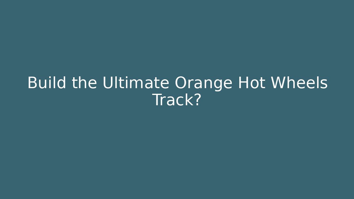 Build the Ultimate Orange Hot Wheels Track? - Create More Assets