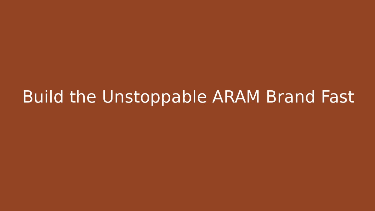 Build the Unstoppable ARAM Brand Fast - Create More Assets