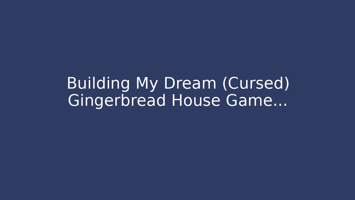 Building My Dream (Cursed) Gingerbread House Game...