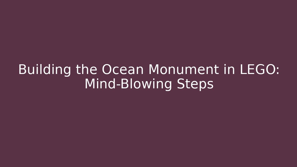 Building the Ocean Monument in LEGO: Mind-Blowing Steps - Create More Assets