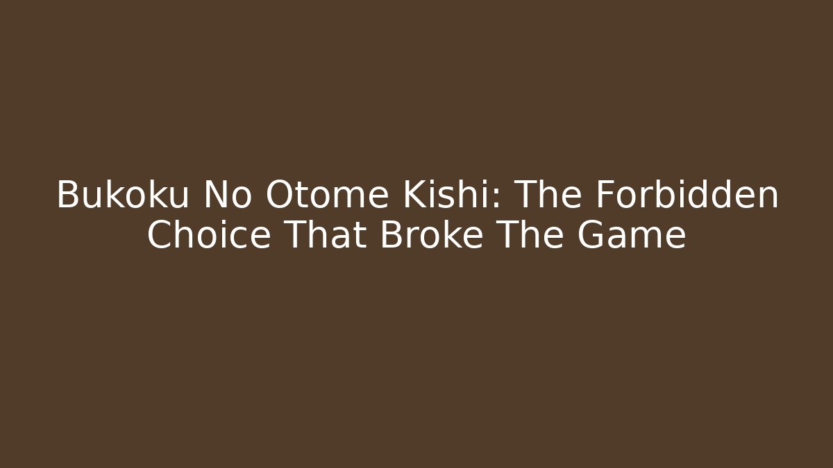 Bukoku No Otome Kishi: The Forbidden Choice That Broke The Game