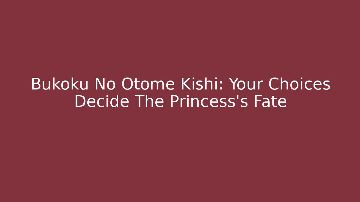 Bukoku No Otome Kishi: Your Choices Decide The Princess's Fate