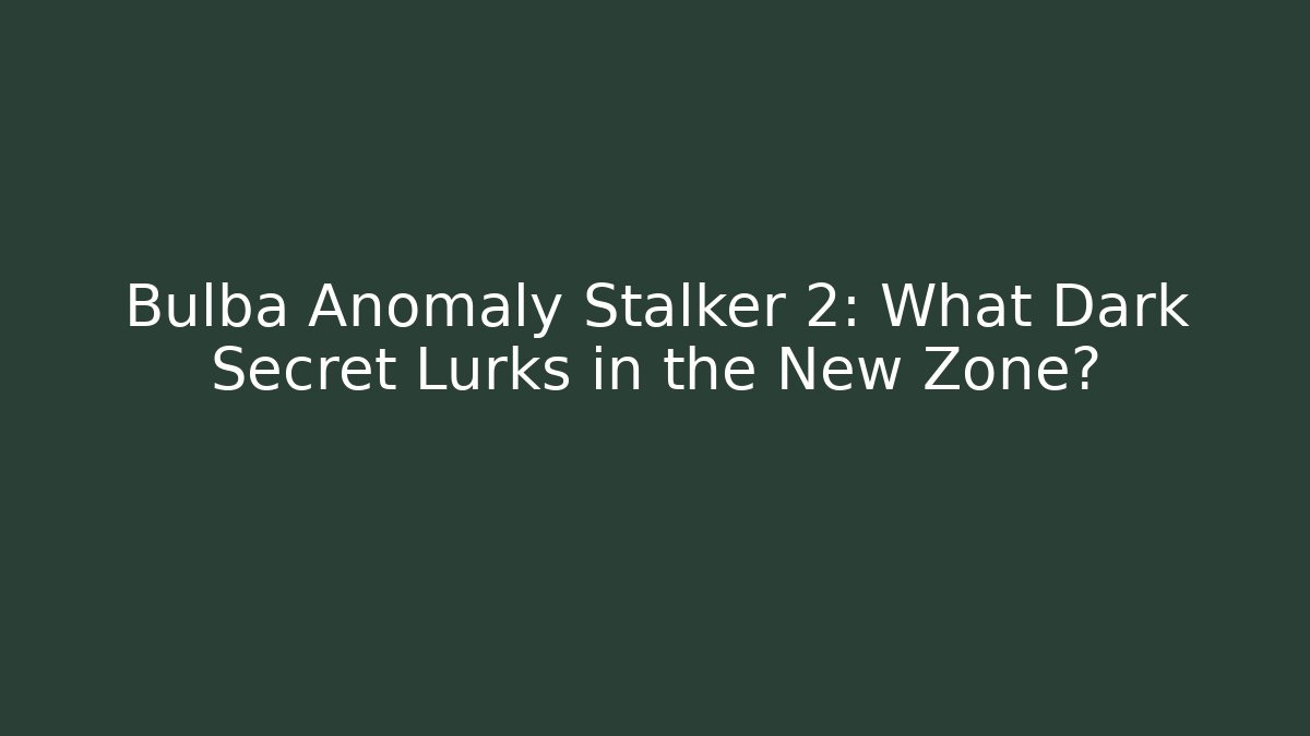 Bulba Anomaly Stalker 2: What Dark Secret Lurks in the New Zone?