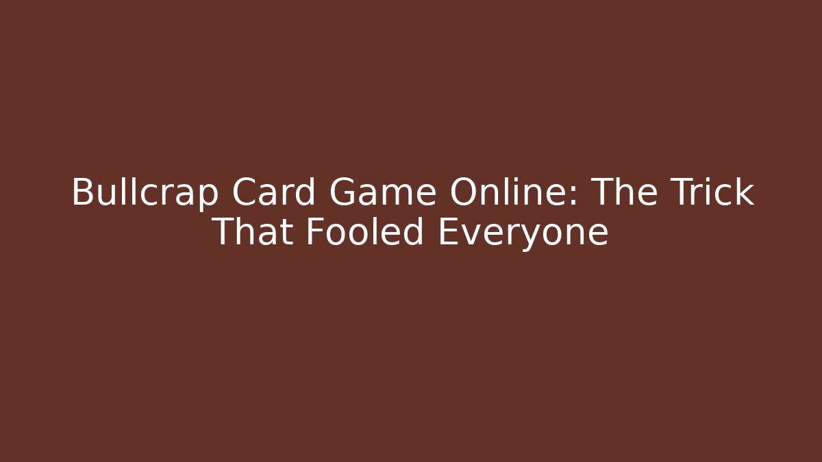 Bullcrap Card Game Online: The Trick That Fooled Everyone