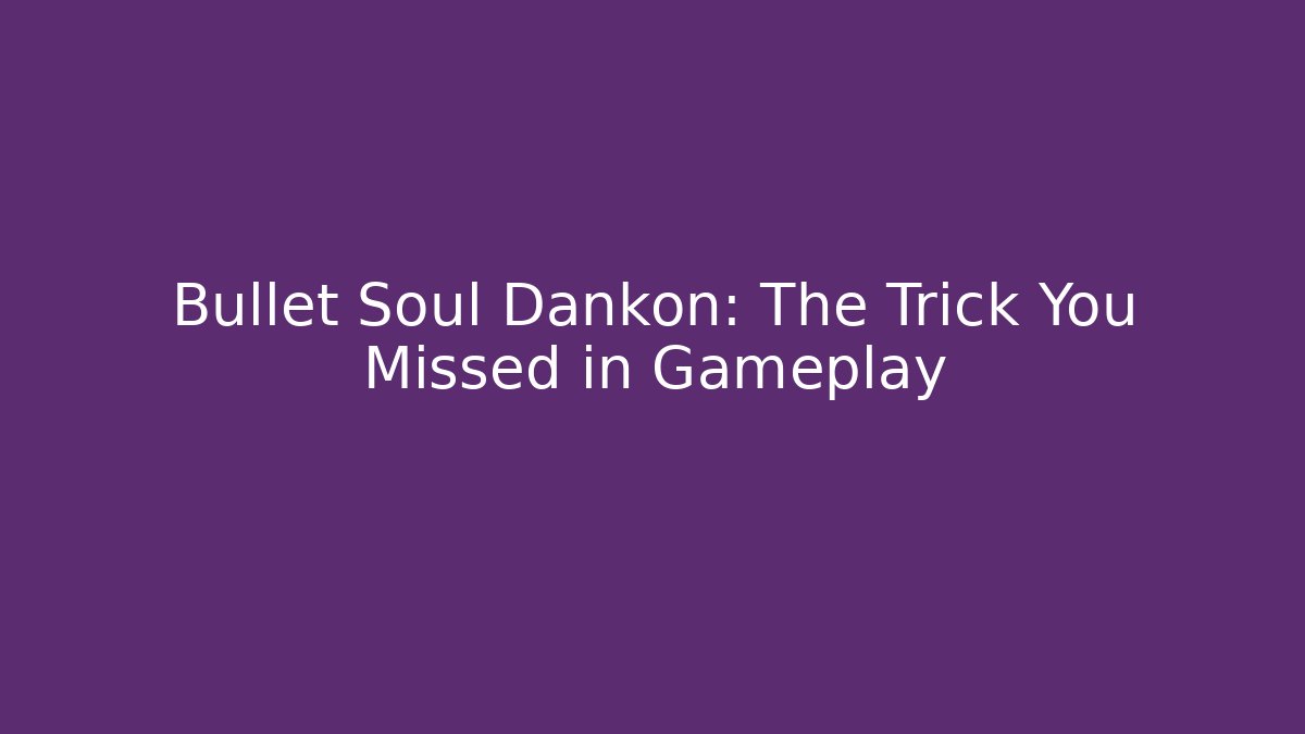 Bullet Soul Dankon: The Trick You Missed in Gameplay