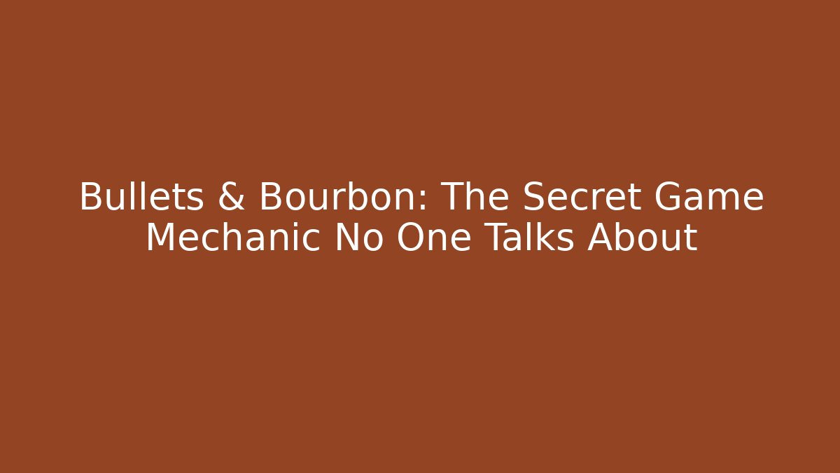 Bullets & Bourbon: The Secret Game Mechanic No One Talks About