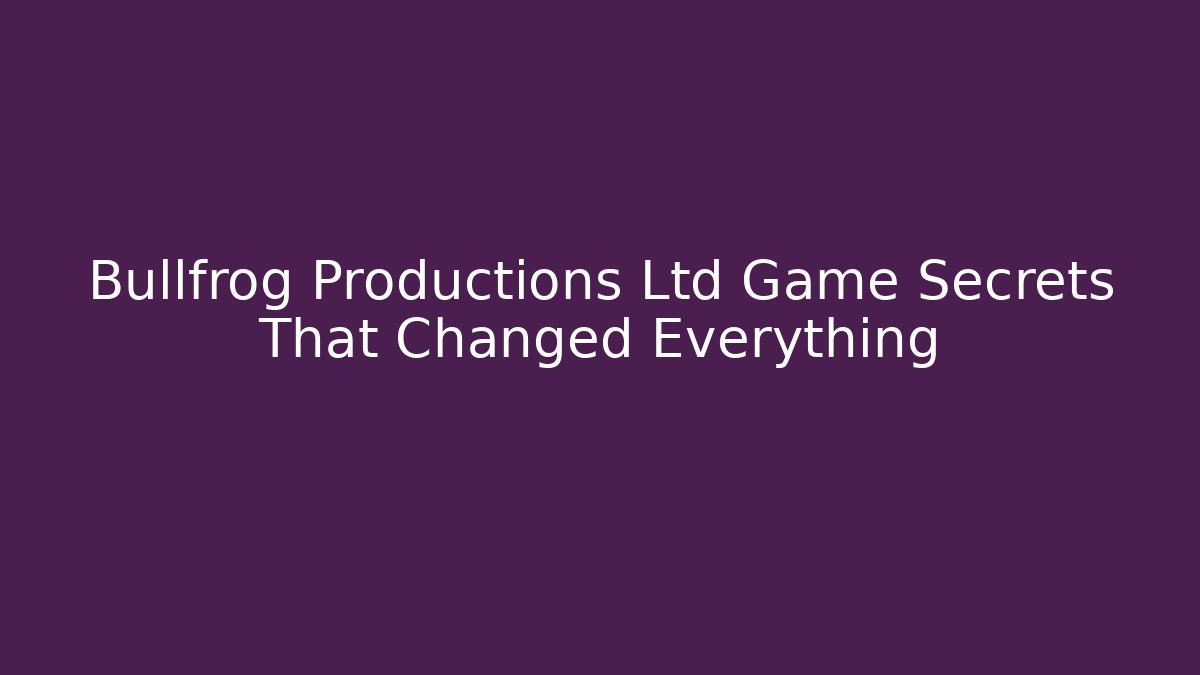 Bullfrog Productions Ltd Game Secrets That Changed Everything