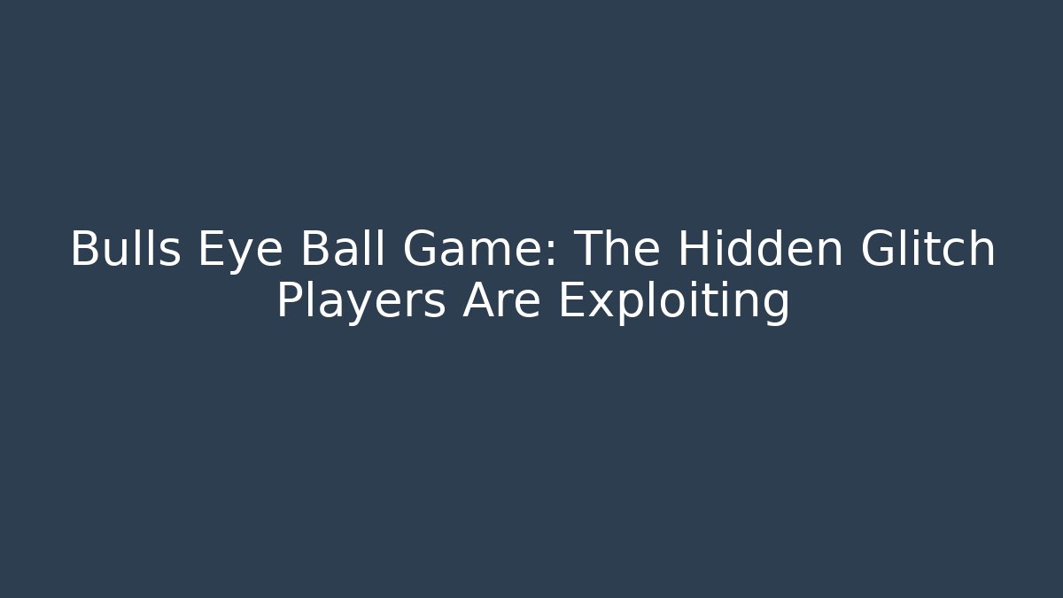 Bulls Eye Ball Game: The Hidden Glitch Players Are Exploiting