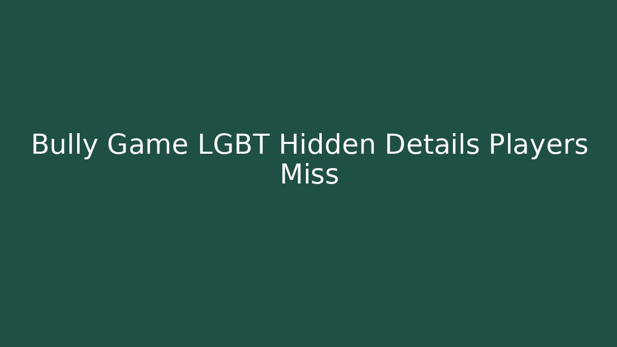 Bully Game LGBT Hidden Details Players Miss