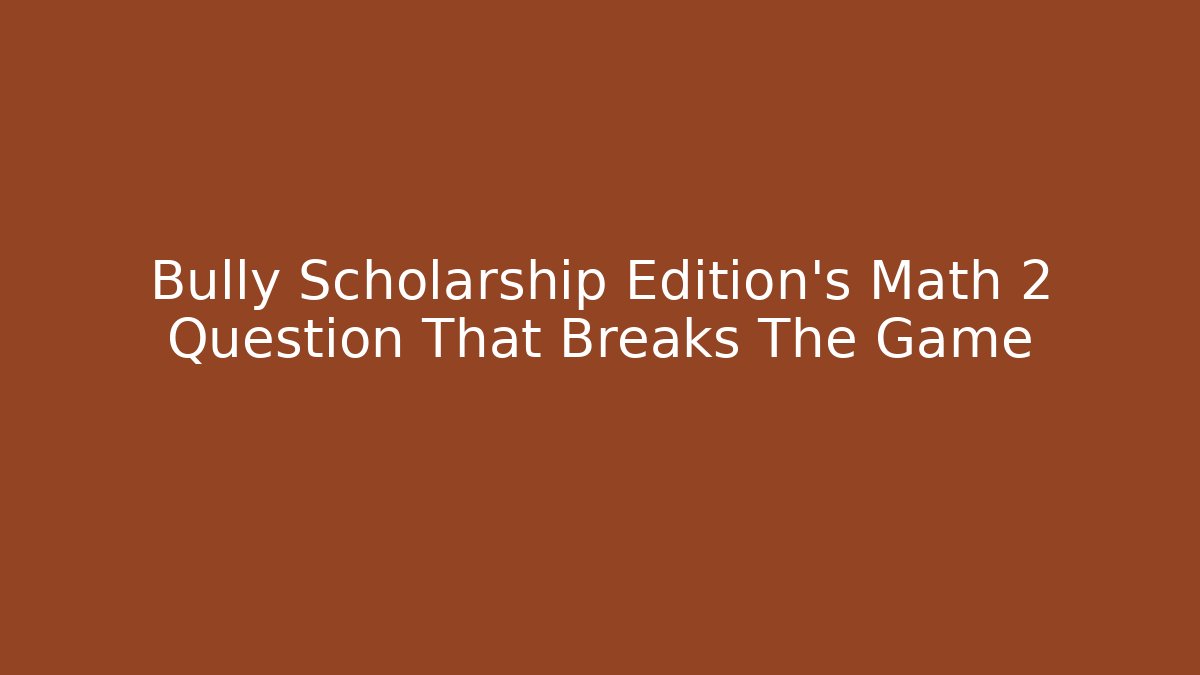 Bully Scholarship Edition's Math 2 Question That Breaks The Game