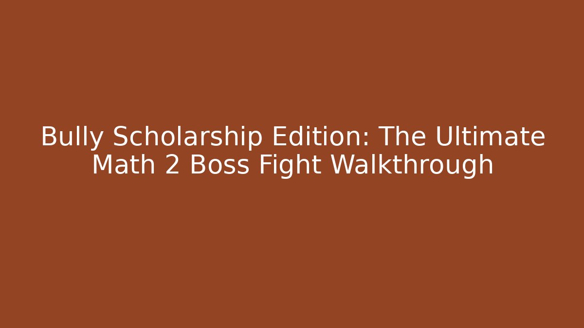 Bully Scholarship Edition: The Ultimate Math 2 Boss Fight Walkthrough - Create More Assets