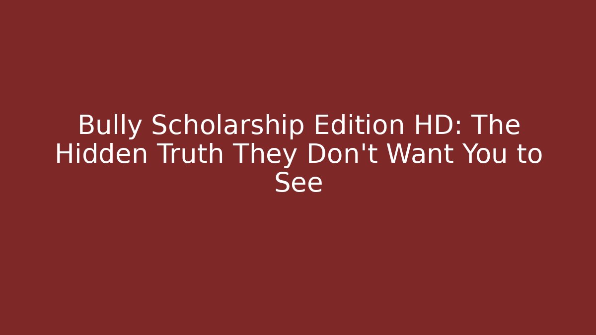 Bully Scholarship Edition HD: The Hidden Truth They Don't Want You to See