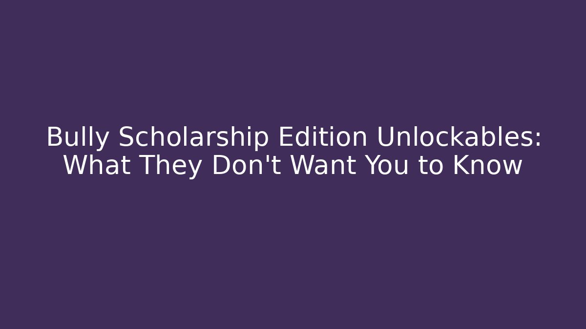 Bully Scholarship Edition Unlockables: What They Don't Want You to Know