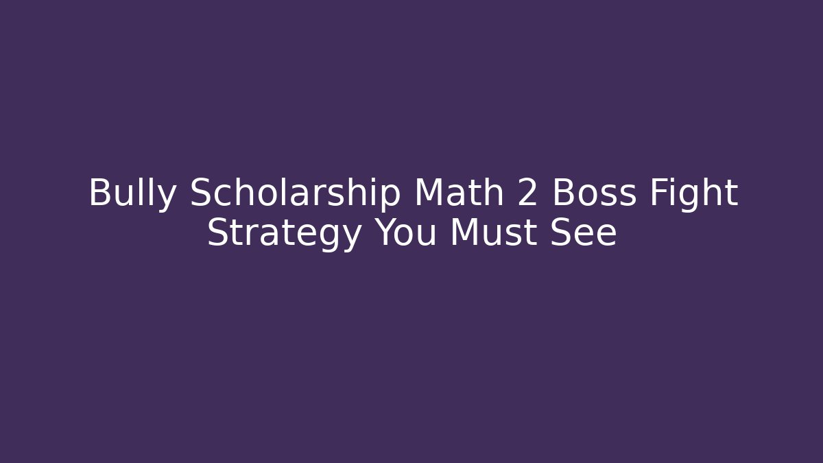 Bully Scholarship Math 2 Boss Fight Strategy You Must See