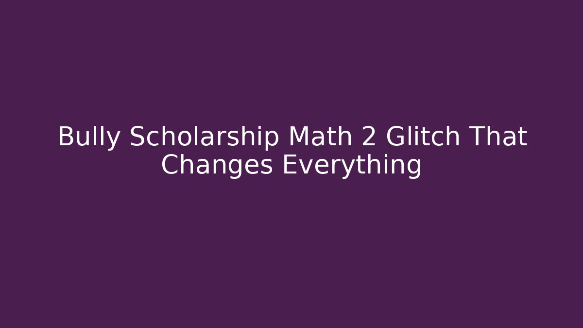 Bully Scholarship Math 2 Glitch That Changes Everything - Create More Assets