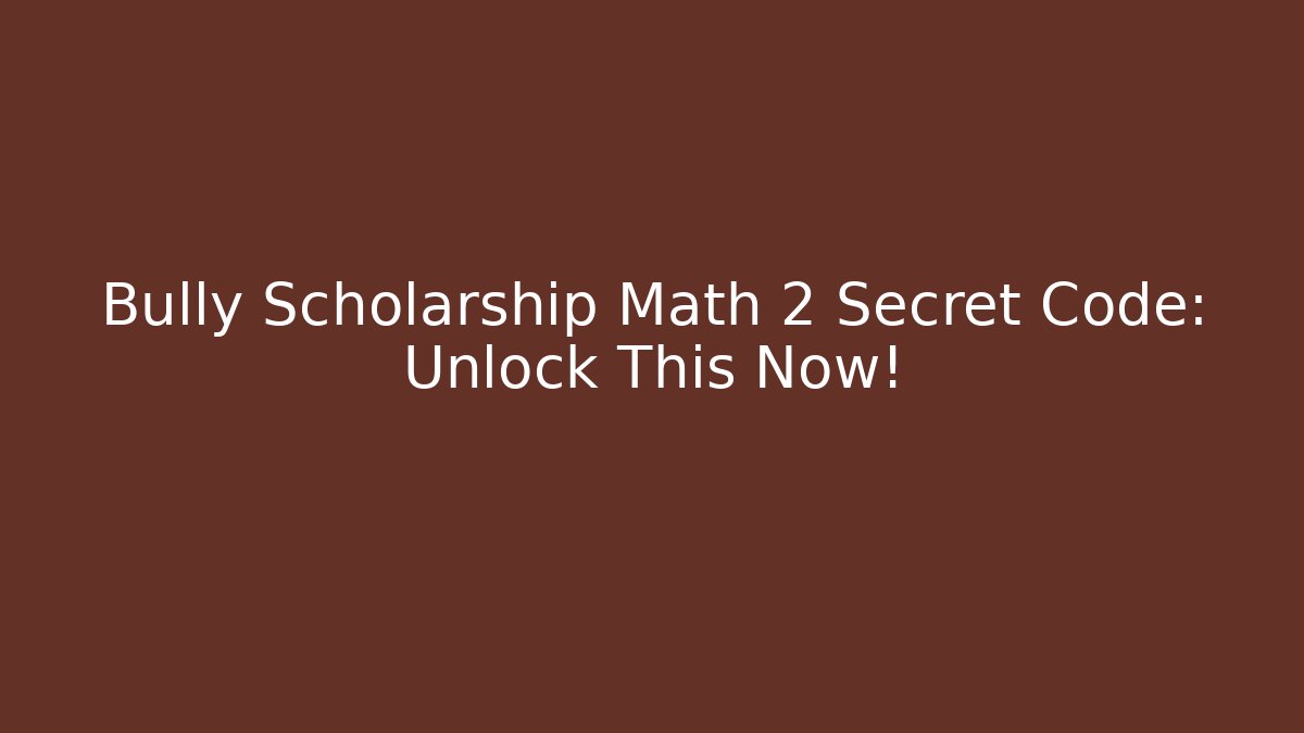 Bully Scholarship Math 2 Secret Code: Unlock This Now! - Create More Assets