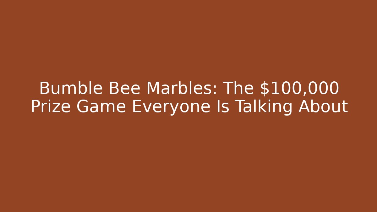 Bumble Bee Marbles: The $100,000 Prize Game Everyone Is Talking About
