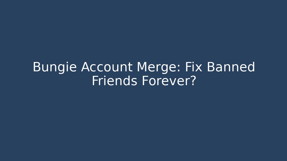 Bungie Account Merge: Fix Banned Friends Forever?