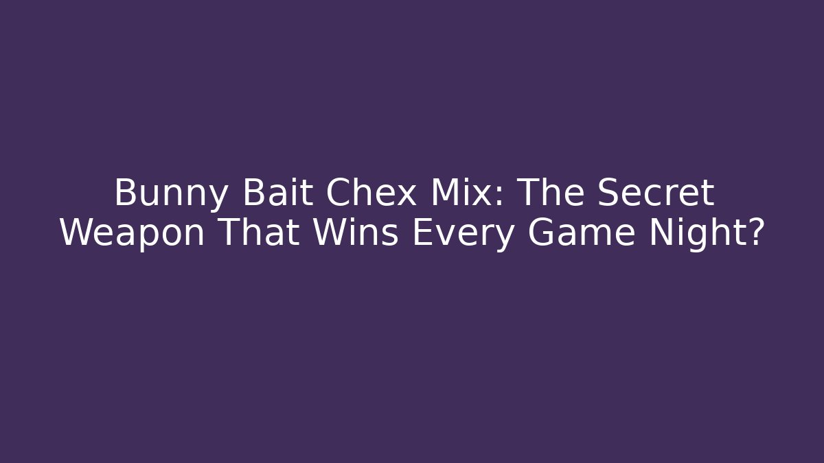 Bunny Bait Chex Mix: The Secret Weapon That Wins Every Game Night?