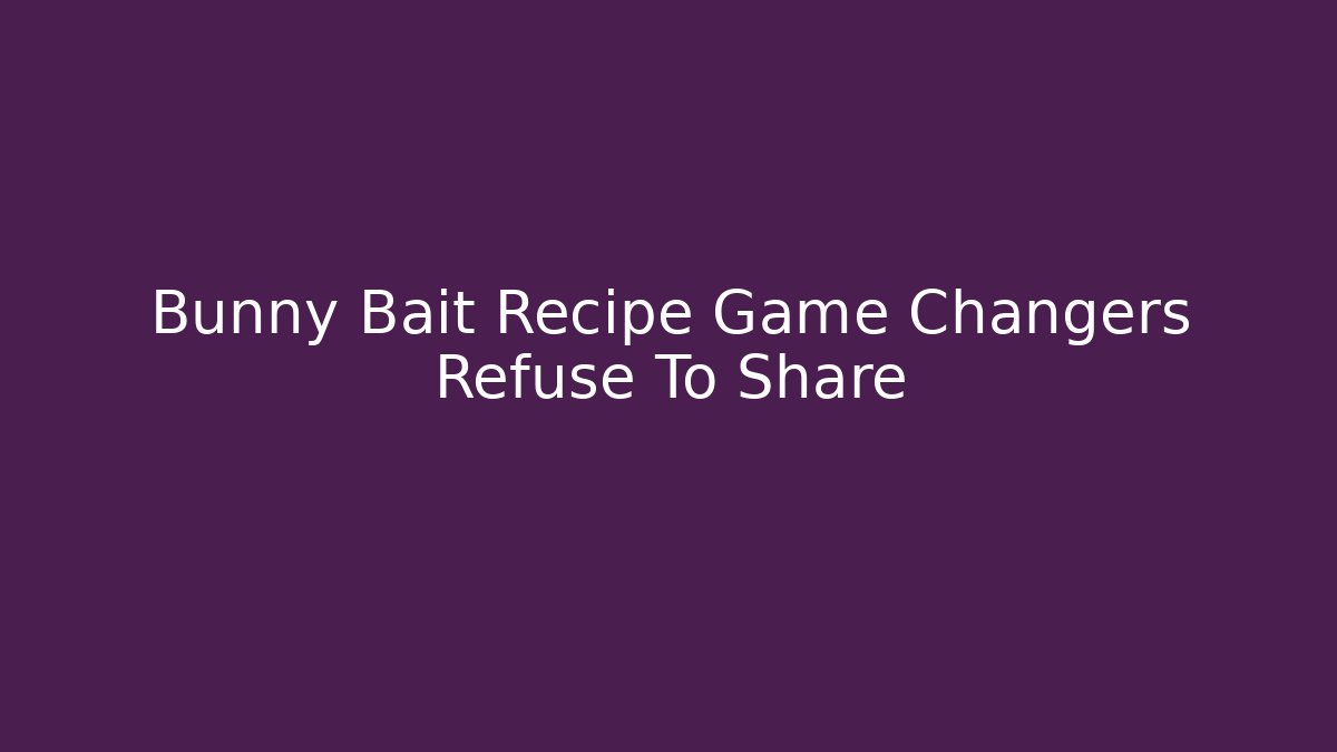 Bunny Bait Recipe Game Changers Refuse To Share