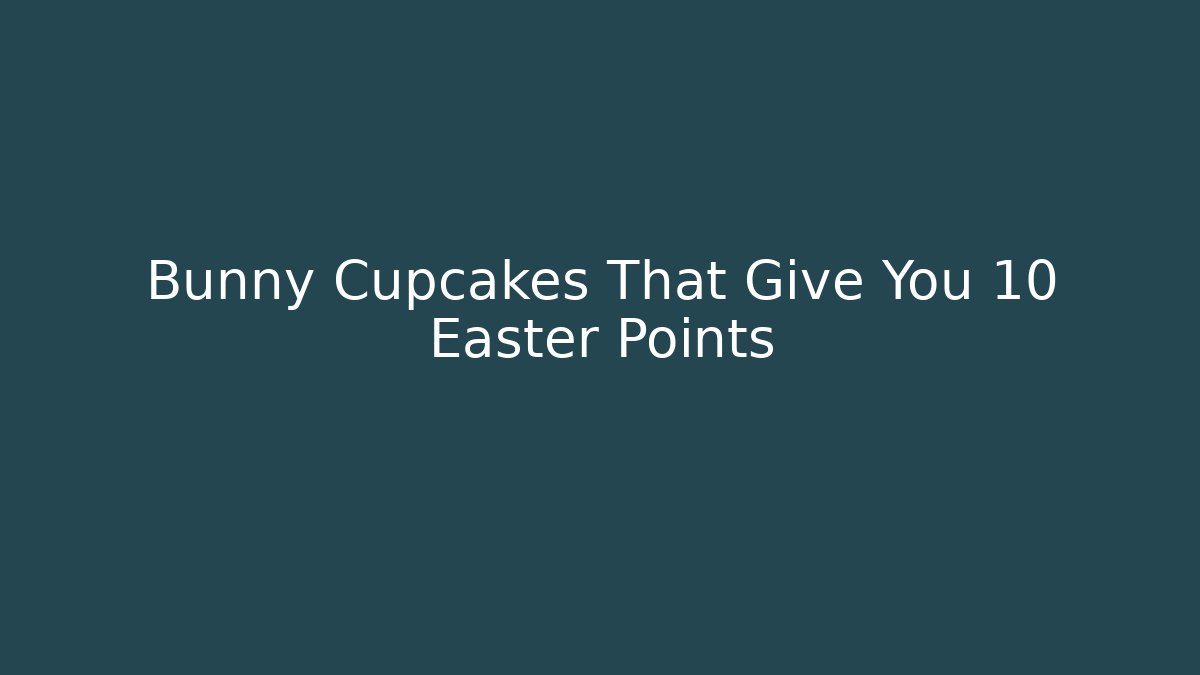 Bunny Cupcakes That Give You +10 Easter Points - Create More Assets