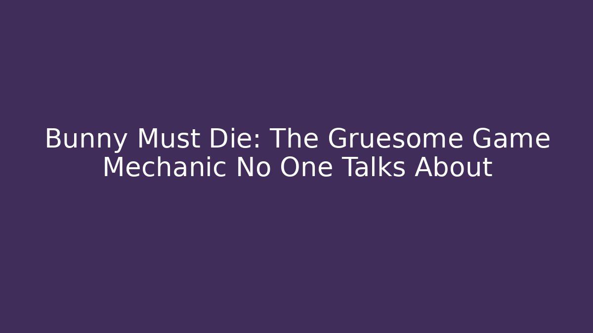 Bunny Must Die: The Gruesome Game Mechanic No One Talks About