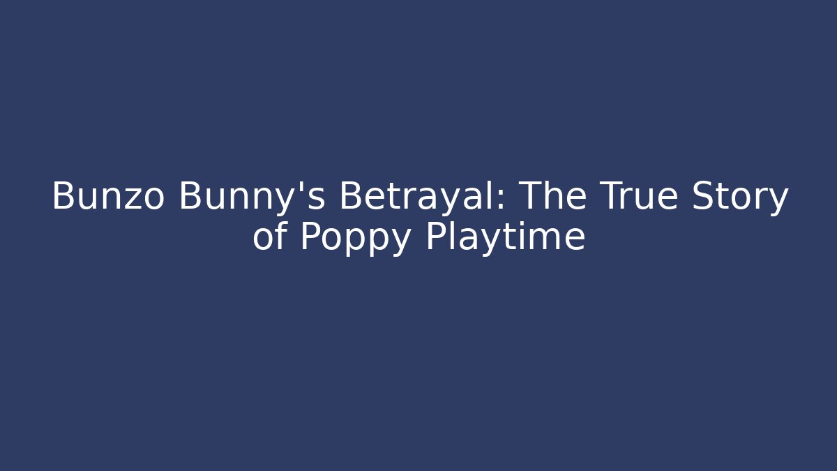 Bunzo Bunny's Betrayal: The True Story of Poppy Playtime