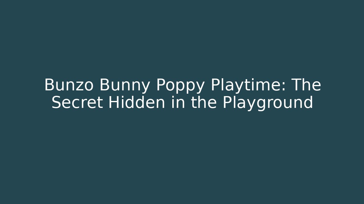 Bunzo Bunny Poppy Playtime: The Secret Hidden in the Playground