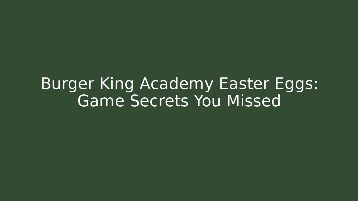 Burger King Academy Easter Eggs: Game Secrets You Missed