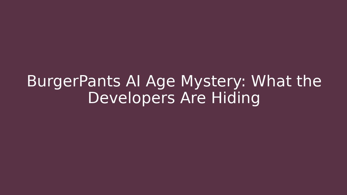 BurgerPants AI Age Mystery: What the Developers Are Hiding