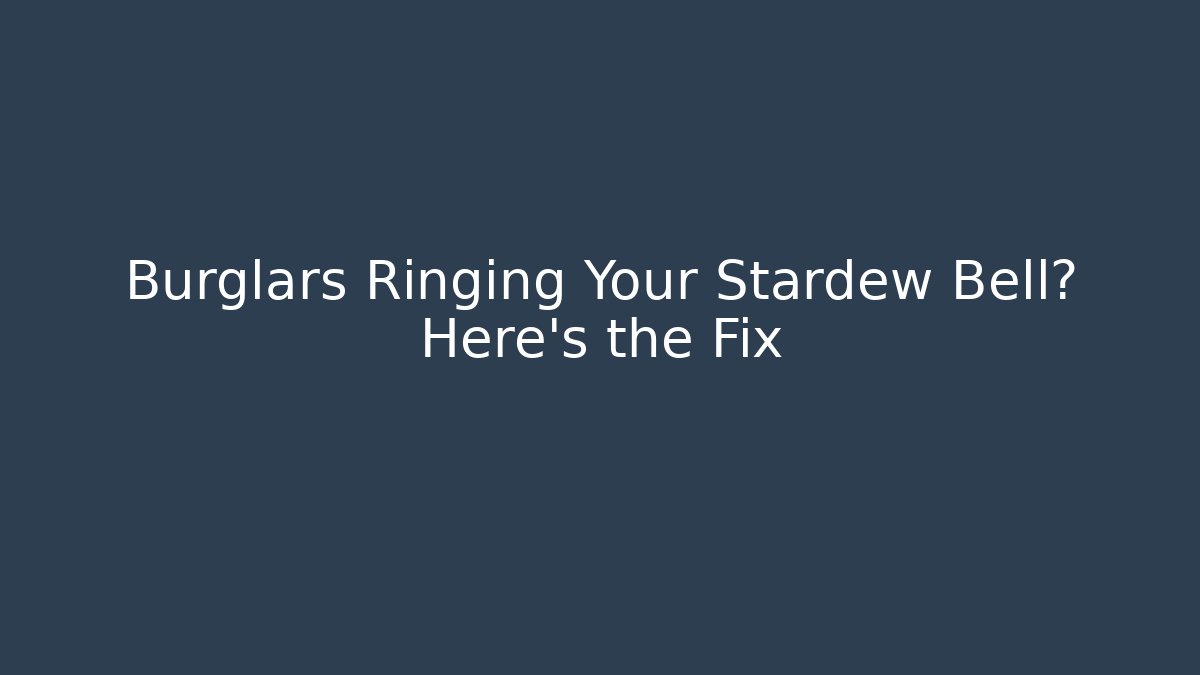 Burglars Ringing Your Stardew Bell? Here’s the Fix - Create More Assets