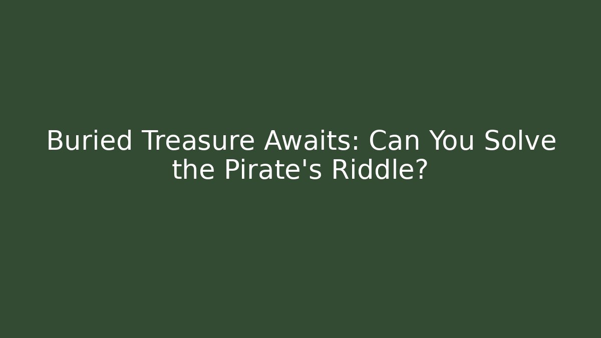 Buried Treasure Awaits: Can You Solve the Pirate's Riddle?
