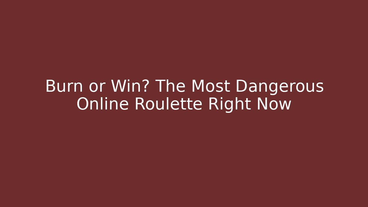 Burn or Win? The Most Dangerous Online Roulette Right Now